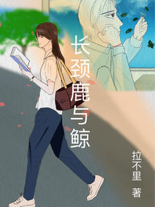 长颈鹿与鲸余扬顾筝小说梗概_（拉不里）长颈鹿与鲸余扬顾筝全文阅读地址+免费试读章节