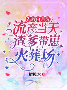 番外+结局先救白月光？流产当天渣爹带崽火葬场云枝虞白苏（橄榄木）剧情介绍_先救白月光？流产当天渣爹带崽火葬场精彩试读