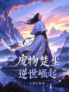 废物楚尘之逆世崛起楚尘番外+结局（一戳一蹦跶）剧情介绍_废物楚尘之逆世崛起精彩试读