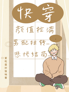 快穿颜值拉满，男配扭转悲惨结局蔡麟番外+结局（爱吃蛋炒饭呐）剧情介绍_快穿颜值拉满，男配扭转悲惨结局精彩试读