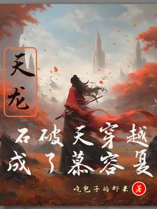 天龙：石破天穿越成了慕容复石破天王语嫣番外+结局（吃包子的虾米）剧情介绍_天龙：石破天穿越成了慕容复精彩试读