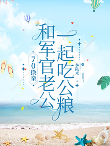70换亲，和军官老公一起吃公粮苏冬菱陆战野番外+结局（林陆米）剧情介绍_70换亲，和军官老公一起吃公粮精彩试读