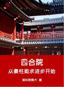 四合院从傻柱追求进步开始何雨柱何雨水番外+结局（请叫我熊大）剧情介绍_四合院从傻柱追求进步开始精彩试读