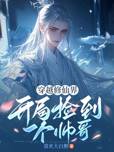 穿越修仙界，开局捡到一个帅哥叶景昭楚时晏小说梗概_（喜欢大白鹅）穿越修仙界，开局捡到一个帅哥叶景昭楚时晏全文阅读地址+免费试读章节