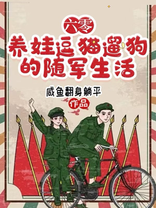 六零，养娃逗猫遛狗的随军生活兰莓纪江辞小说梗概_（咸鱼翻身躺平）六零，养娃逗猫遛狗的随军生活兰莓纪江辞全文阅读地址+免费试读章节