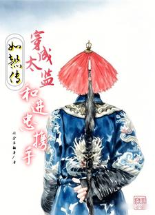 如懿传：穿成太监和进忠携手蒋之恒进忠小说梗概_（闲余在翻身）如懿传：穿成太监和进忠携手蒋之恒进忠全文阅读地址+免费试读章节