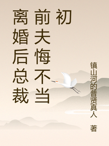 离婚后总裁前夫悔不当初江经年颜轻语番外+结局（镇山河的普贤真人）剧情介绍_离婚后总裁前夫悔不当初精彩试读