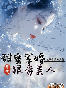 狠毒美人被军官又凶又宠姜柒月楚君辞番外+结局（夜妩）剧情介绍_狠毒美人被军官又凶又宠精彩试读