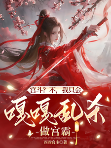 宫斗？不，我只会嘎嘎乱杀做宫霸清月林煊番外+结局（西西宫主）剧情介绍_宫斗？不，我只会嘎嘎乱杀做宫霸精彩试读