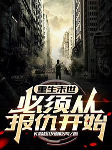 重生末世，必须从报仇开始陈灿苏知鱼小说梗概_（k森超级爱吃肉）重生末世，必须从报仇开始陈灿苏知鱼全文阅读地址+免费试读章节