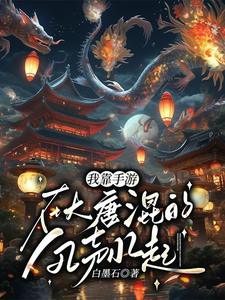 我靠手游在大唐混的风生水起苏长安苏长乐小说梗概_（白墨石）我靠手游在大唐混的风生水起苏长安苏长乐全文阅读地址+免费试读章节