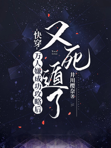 快穿：万人嫌成功攻略后又死遁了月初弦小说梗概_（井川樱奈）快穿：万人嫌成功攻略后又死遁了月初弦全文阅读地址+免费试读章节