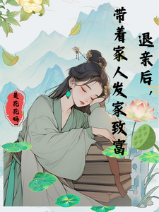 退亲后，带着家人发家致富林雨荷番外+结局（是花花吗1）剧情介绍_退亲后，带着家人发家致富精彩试读