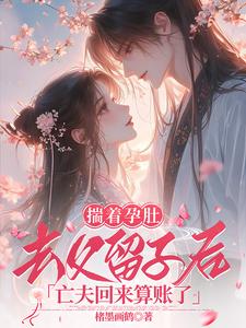 番外+结局揣着孕肚去父留子后，亡夫回来算账了白晚宁谢临安（楮墨画鹤）剧情介绍_揣着孕肚去父留子后，亡夫回来算账了精彩试读