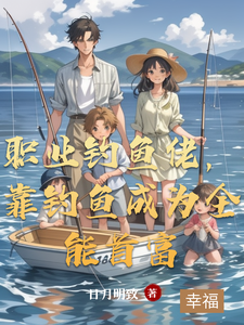 番外+结局职业钓鱼佬，靠钓鱼成为全能首富赵叶（日月明致）剧情介绍_职业钓鱼佬，靠钓鱼成为全能首富精彩试读