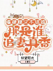 番外+结局嘴硬糙汉不结婚，那是谁真香追妻叶萱（仰望阳光）剧情介绍_嘴硬糙汉不结婚，那是谁真香追妻精彩试读
