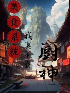 美食系统，我真不是厨神！侯万铭小说梗概_（青龙苍穹）美食系统，我真不是厨神！侯万铭全文阅读地址+免费试读章节