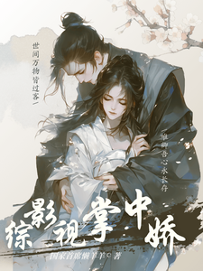 综影视：掌中娇小舞唐三番外+结局（国家首席懒羊羊）剧情介绍_综影视：掌中娇精彩试读