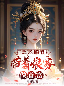 番外+结局打恶婆，踹渣夫，带着娘家做首富落月慕凌夜（晓丽好）剧情介绍_打恶婆，踹渣夫，带着娘家做首富精彩试读