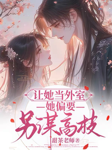 番外+结局让她当外室，她偏要另谋高枝江绾谢行之（甜茶老师）剧情介绍_让她当外室，她偏要另谋高枝精彩试读