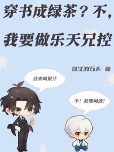 穿书成绿茶？不，我要做乐天兄控周沐辞邵诚小说梗概_（过江的石头）穿书成绿茶？不，我要做乐天兄控周沐辞邵诚全文阅读地址+免费试读章节