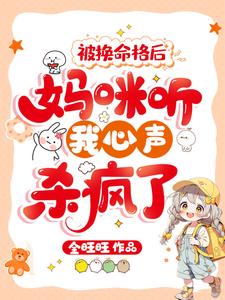 被换命格后，妈咪听我心声杀疯了小熹宝刘其越番外+结局（金旺旺）剧情介绍_被换命格后，妈咪听我心声杀疯了精彩试读