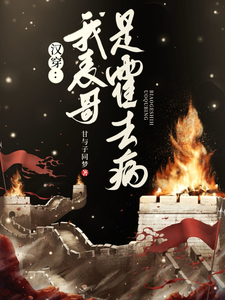 番外+结局汉穿：我表哥是霍去病刘徽霍去病（甘与子同梦）剧情介绍_汉穿：我表哥是霍去病精彩试读
