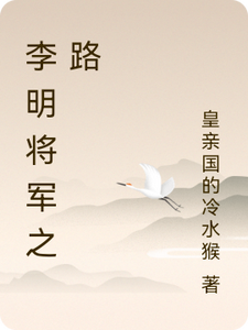 番外+结局李明将军之路李明（皇亲国的冷水猴）剧情介绍_李明将军之路精彩试读