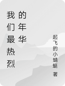 我们最热烈的年华周小爽吴之江小说梗概_（起飞的小蜻蜓）我们最热烈的年华周小爽吴之江全文阅读地址+免费试读章节