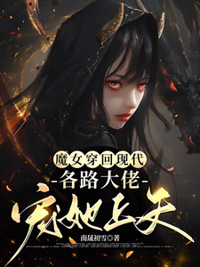魔女穿回现代，各路大佬宠她上天秦姒雪黎霂寒小说梗概_（南晟初雪）魔女穿回现代，各路大佬宠她上天秦姒雪黎霂寒全文阅读地址+免费试读章节