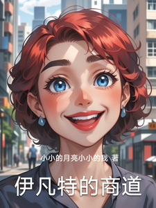 伊凡特的商道伊凡特李伯小说梗概_（小小的月亮小小的我）伊凡特的商道伊凡特李伯全文阅读地址+免费试读章节