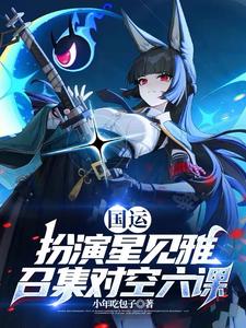 番外+结局国运：扮演星见雅，召集对空六课初夏（小年吃包子）剧情介绍_国运：扮演星见雅，召集对空六课精彩试读
