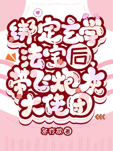 番外+结局绑定玄学法宝后，带飞炮灰大佬团顾灵南（冬亦故）剧情介绍_绑定玄学法宝后，带飞炮灰大佬团精彩试读
