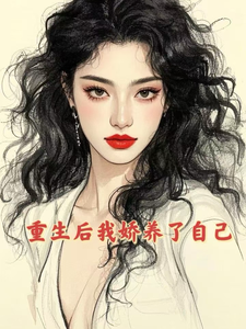 重生后我娇养了自己陈春燕番外+结局（Neverever）剧情介绍_重生后我娇养了自己精彩试读