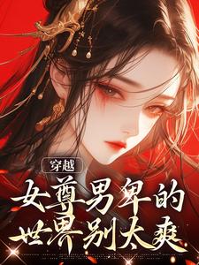 番外+结局穿越：女尊男卑的世界别太爽姜千星白子澄（茶夕娆）剧情介绍_穿越：女尊男卑的世界别太爽精彩试读