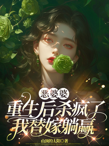 恶婆婆重生后杀疯了，我替嫁躺赢苏晴谢建华小说梗概_（山顶的太阳）恶婆婆重生后杀疯了，我替嫁躺赢苏晴谢建华全文阅读地址+免费试读章节