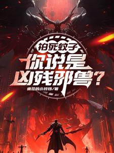 番外+结局拍死蚊子，你说是凶残邪兽？李牧（疯狂的小铃铛）剧情介绍_拍死蚊子，你说是凶残邪兽？精彩试读