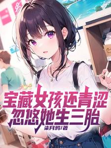 番外+结局宝藏女孩还青涩，忽悠她生三胎江澈陈晚渔（柒月鸦）剧情介绍_宝藏女孩还青涩，忽悠她生三胎精彩试读