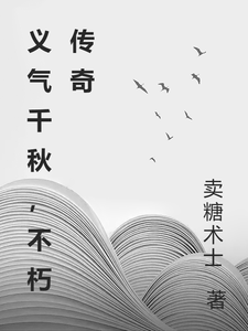 义气千秋，不朽传奇沈剑秋朱丹小说梗概_（卖糖术士）义气千秋，不朽传奇沈剑秋朱丹全文阅读地址+免费试读章节