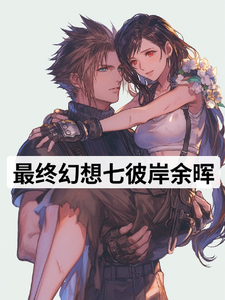 番外+结局最终幻想七彼岸余晖克劳德蒂法（我无比快乐）剧情介绍_最终幻想七彼岸余晖精彩试读