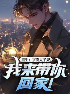 重生：京圈太子妃，我来带你回家！叶建国林浅月小说梗概_（十二小时睡眠）重生：京圈太子妃，我来带你回家！叶建国林浅月全文阅读地址+免费试读章节