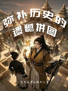 弥补历史的遗憾拼图林安李教授小说梗概_（悠然自得也枉然）弥补历史的遗憾拼图林安李教授全文阅读地址+免费试读章节