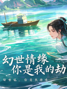 番外+结局幻世情缘：你是我的劫玄翊苏璃（小舟喜欢水）剧情介绍_幻世情缘：你是我的劫精彩试读
