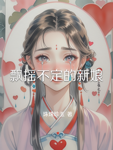 飘摇不定的新娘林颜凌洛番外+结局（珠珠珍玉）剧情介绍_飘摇不定的新娘精彩试读