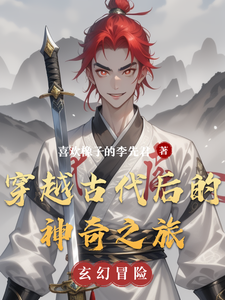 穿越古代后的神奇之旅黄江波何亿珠小说梗概_（喜欢橡子的李先君）穿越古代后的神奇之旅黄江波何亿珠全文阅读地址+免费试读章节