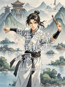 番外+结局浮生若梦：武道求真录林清远（喜欢野山羊的衬套）剧情介绍_浮生若梦：武道求真录精彩试读