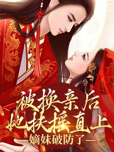 被换亲后她扶摇直上，嫡妹破防了夏明嫣夏明月小说梗概_（糖霜鸳鸯锅）被换亲后她扶摇直上，嫡妹破防了夏明嫣夏明月全文阅读地址+免费试读章节
