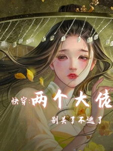 快穿两个大佬别关了不逃了叶芸芸小白小说梗概_（东有有）快穿两个大佬别关了不逃了叶芸芸小白全文阅读地址+免费试读章节