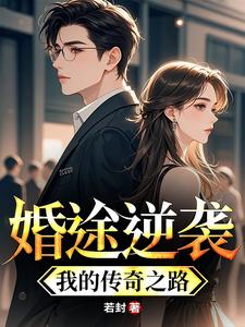 番外+结局婚途逆袭：我的传奇之路林远赵雅洁（若封）剧情介绍_婚途逆袭：我的传奇之路精彩试读