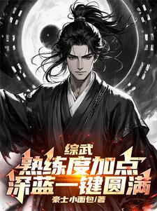 综武：熟练度加点，深蓝一键圆满林尘王语嫣番外+结局（豪士小面包）剧情介绍_综武：熟练度加点，深蓝一键圆满精彩试读